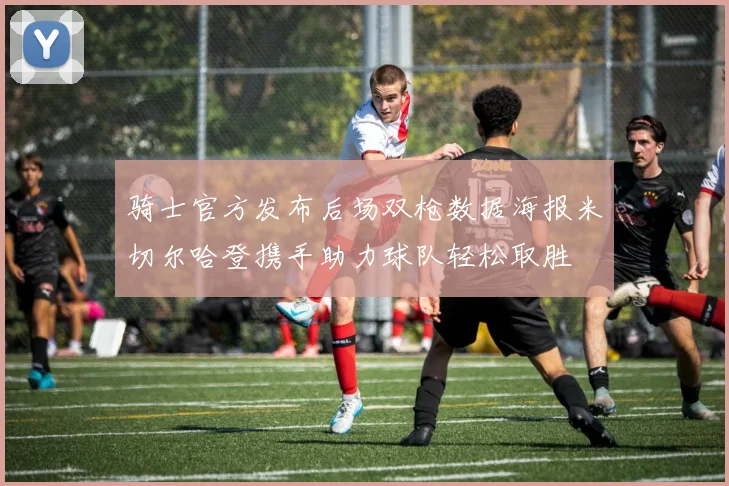 骑士官方发布后场双枪数据海报米切尔哈登携手助力球队轻松取胜