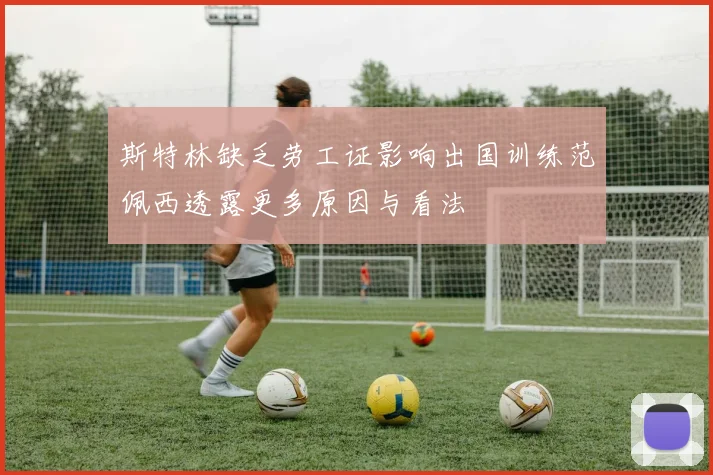 斯特林缺乏劳工证影响出国训练范佩西透露更多原因与看法