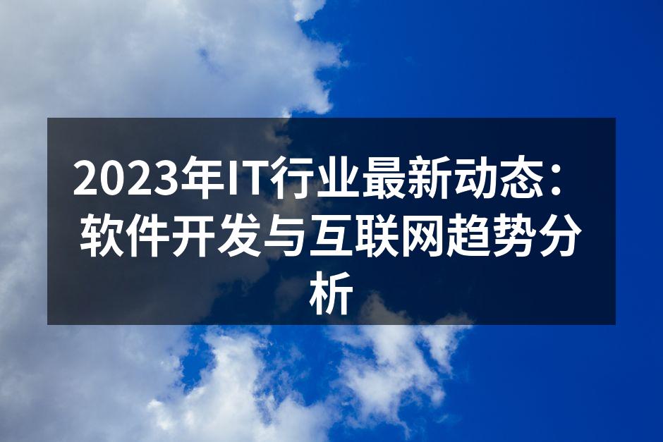 2023年IT行业最新动态:软件开发与互