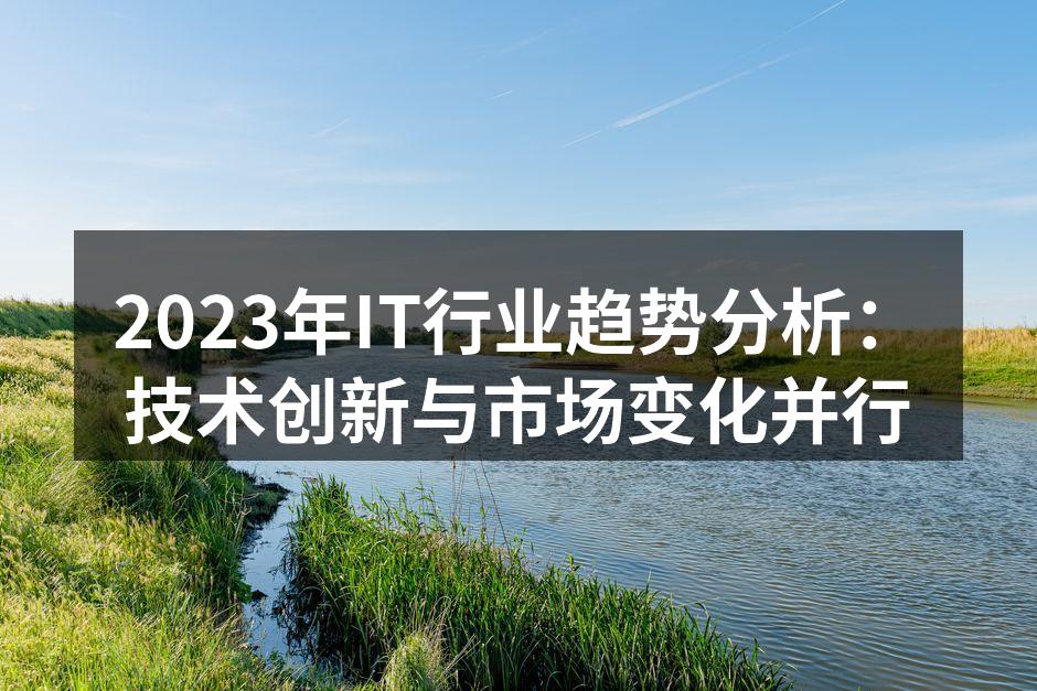 2023年IT行业趋势分析:技术创新与市